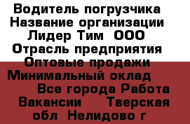 Водитель погрузчика › Название организации ­ Лидер Тим, ООО › Отрасль предприятия ­ Оптовые продажи › Минимальный оклад ­ 23 401 - Все города Работа » Вакансии   . Тверская обл.,Нелидово г.